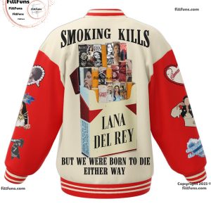 Lust For Life Lana Del Rey Smoking Kills But We Were Born To Die Either Way Baseball Jacket