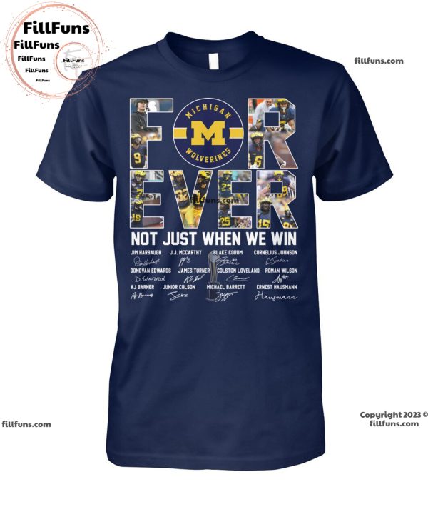 Michigan Wolverines Forever Not Just When We Win Signatures Unisex T-Shirt