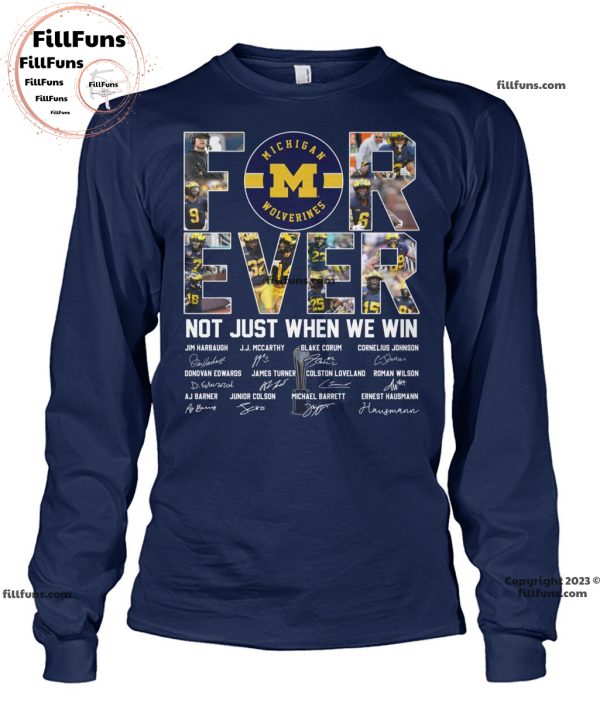 Michigan Wolverines Forever Not Just When We Win Signatures Unisex T-Shirt