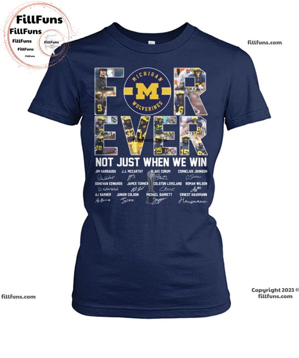 Michigan Wolverines Forever Not Just When We Win Signatures Unisex T-Shirt