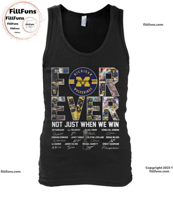 Michigan Wolverines Forever Not Just When We Win Signatures Unisex T-Shirt