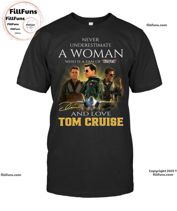 Never Underestimate A Woman Who Is A Fan Of The Top Gun And Love Tom Cruise Unisex T-Shirt