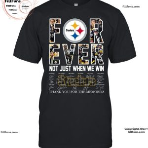 Pittsburgh Steelers Forever Not Just When We Win Thank You For The Memories Unisex T-Shirt