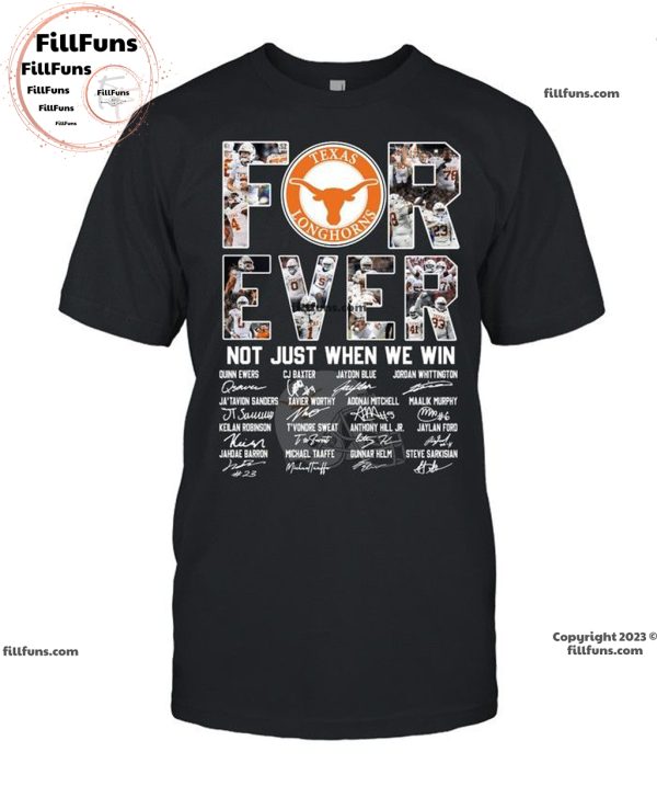 Texas Longhorns Forever Not Just When We Win Unisex T-Shirt
