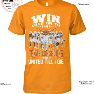 Win Lose Or Tie I Am A Texas Longhorns Fan United Till I Die Unisex T-Shirt