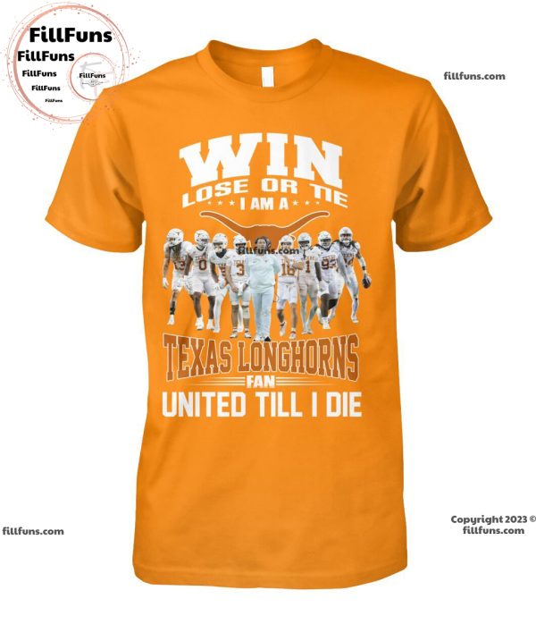 Win Lose Or Tie I Am A Texas Longhorns Fan United Till I Die Unisex T-Shirt