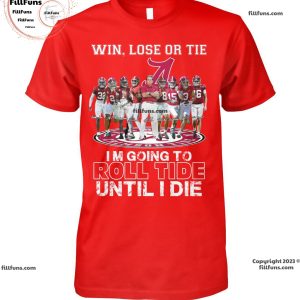Win Lose Or Tie I Am Going To Roll Tide Until I Die Alabama Crimson Tide  Unisex T-Shirt