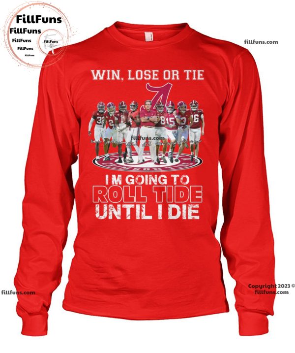 Win Lose Or Tie I Am Going To Roll Tide Until I Die Alabama Crimson Tide  Unisex T-Shirt