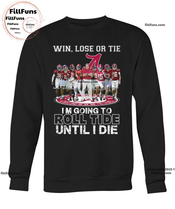 Win Lose Or Tie I Am Going To Roll Tide Until I Die Alabama Crimson Tide  Unisex T-Shirt