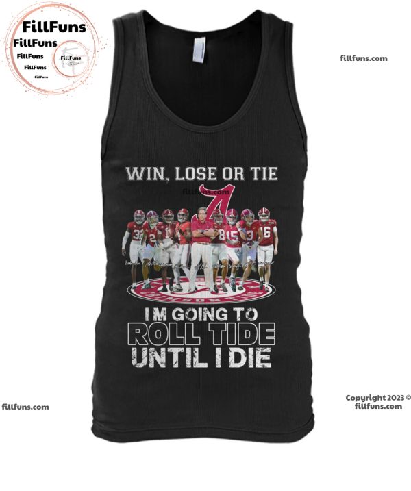 Win Lose Or Tie I Am Going To Roll Tide Until I Die Alabama Crimson Tide  Unisex T-Shirt