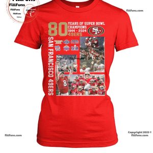 80 Years Of Super Bowl Champions 1944 – 2024 San Francisco 49ers T-Shirt