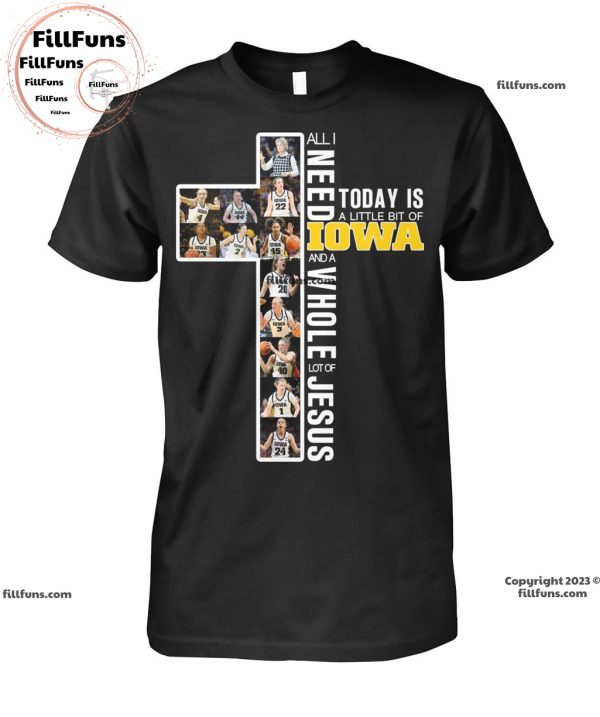 All I Need Today Is A Little Bit Of Iowa Hawkeyes And A Whole Lot Of Jesus T-Shirt