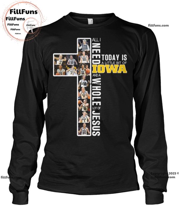 All I Need Today Is A Little Bit Of Iowa Hawkeyes And A Whole Lot Of Jesus T-Shirt