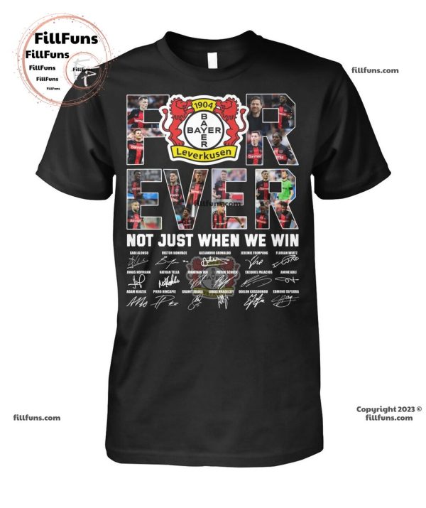 Bayer 04 Leverkusen Forever Not Just When We Win T-Shirt