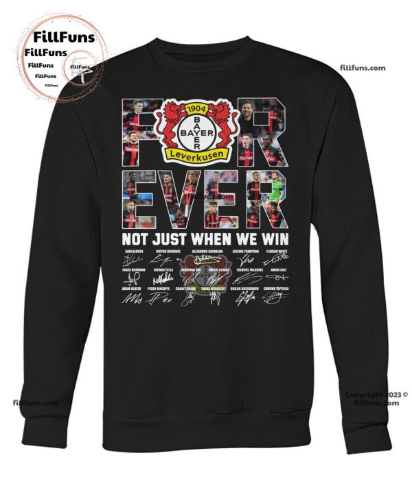 Bayer 04 Leverkusen Forever Not Just When We Win T-Shirt
