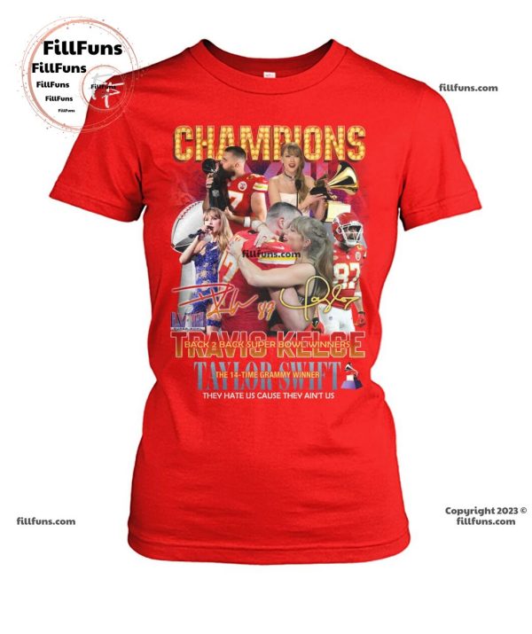 Champions Travis Kelce Back 2 Back Super Bowl Winners Taylor Swift The 14-Time Grammy Winner They Hate Us Cause They Ain’t Us T-Shirt