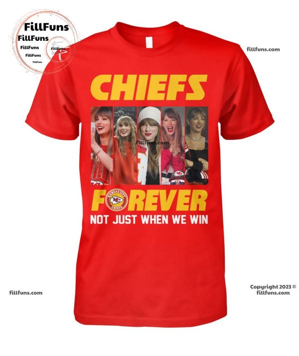 Chiefs Forever Not Just When We Win Taylor Swift T-Shirt