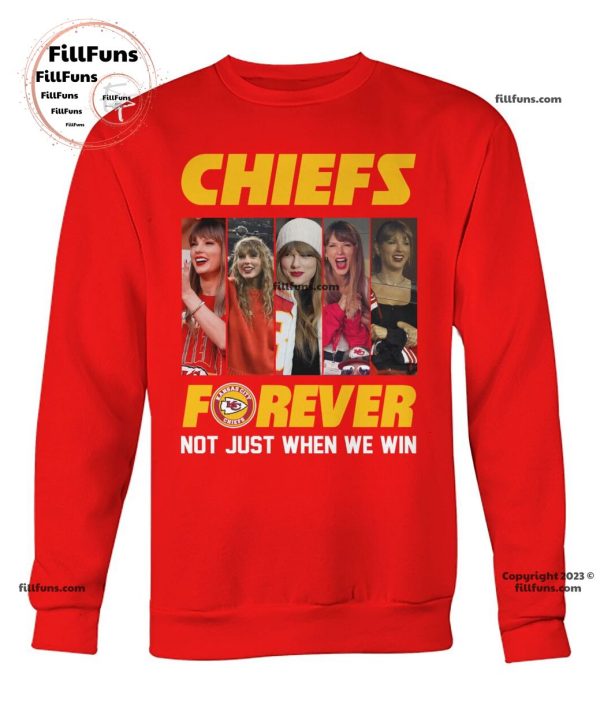 Chiefs Forever Not Just When We Win Taylor Swift T-Shirt