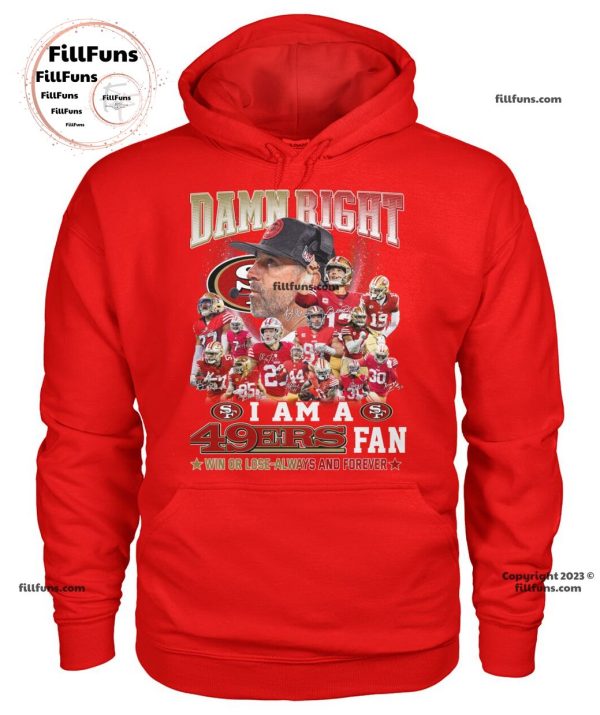 Damn Right I Am A 49ers Fan Win Or Lose-Always And Forever T-Shirt