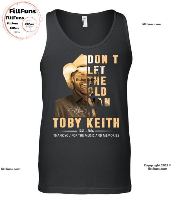 Don’t Let The Old Man In Toby Keith 1961 – 2024 Thank You For The Music And Memories T-Shirt