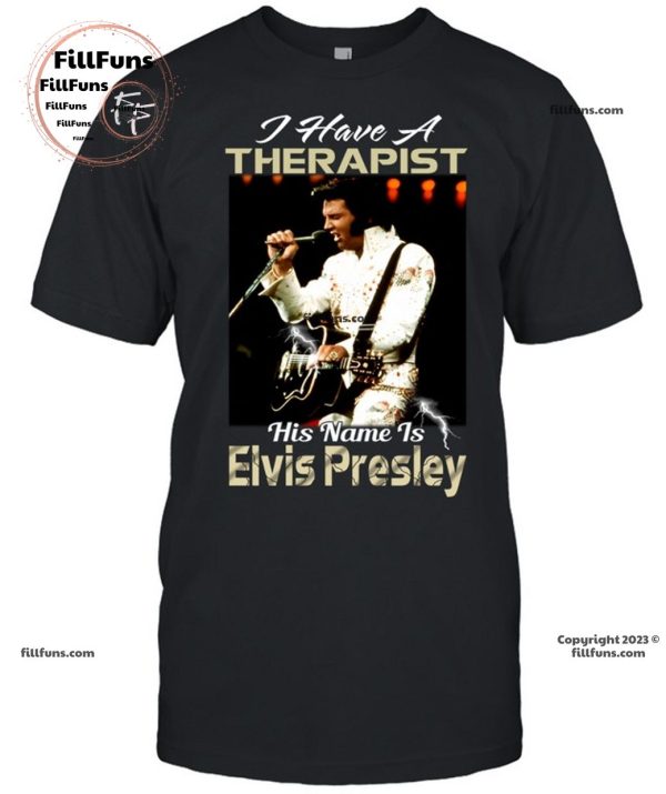 I Have A Therapist His Name Is Elvis Presley T-Shirt