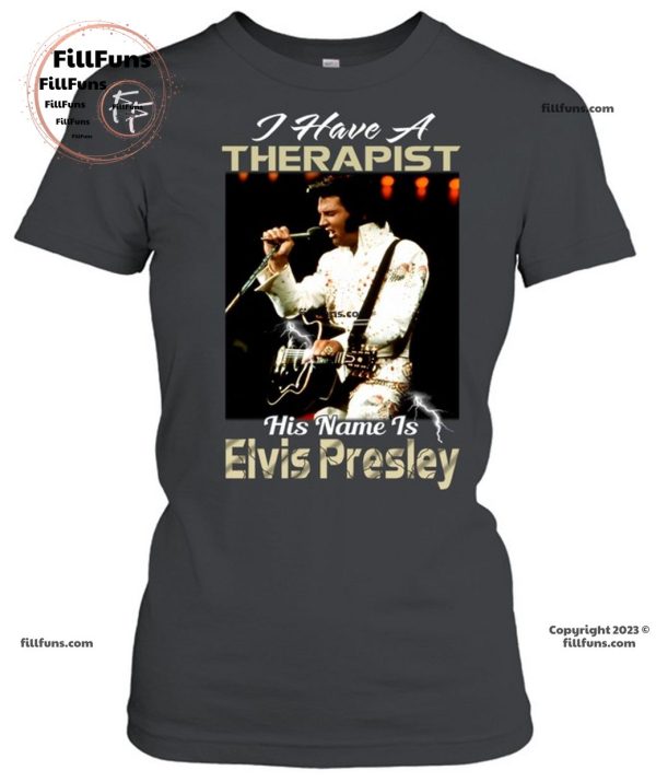 I Have A Therapist His Name Is Elvis Presley T-Shirt