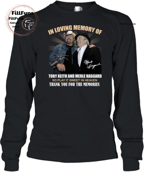 In Loving Memory Of Toby Keith And Merle Haggard So Play It Sweet In Heaven Thank You For The Memories T-Shirt