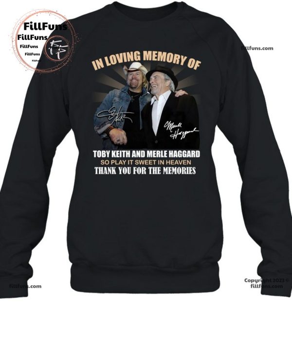 In Loving Memory Of Toby Keith And Merle Haggard So Play It Sweet In Heaven Thank You For The Memories T-Shirt