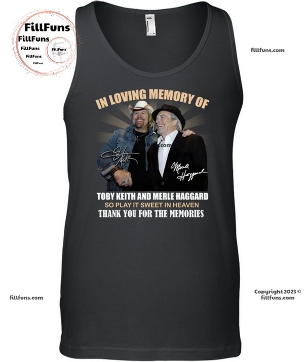 In Loving Memory Of Toby Keith And Merle Haggard So Play It Sweet In Heaven Thank You For The Memories T-Shirt