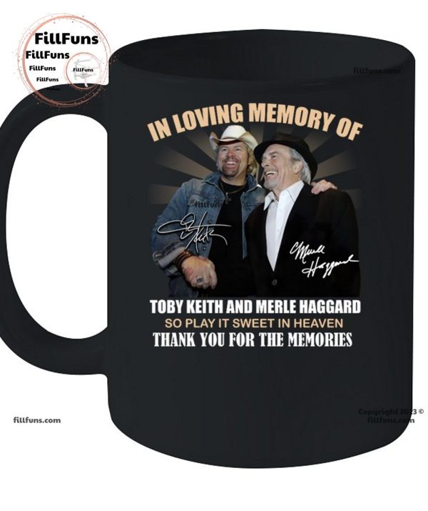 In Loving Memory Of Toby Keith And Merle Haggard So Play It Sweet In Heaven Thank You For The Memories T-Shirt