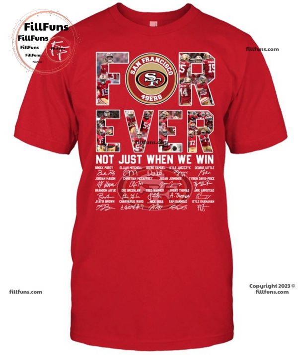 San Francisco 49ers Forever Not Just When We Win T-Shirt