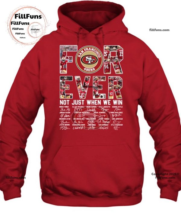 San Francisco 49ers Forever Not Just When We Win T-Shirt