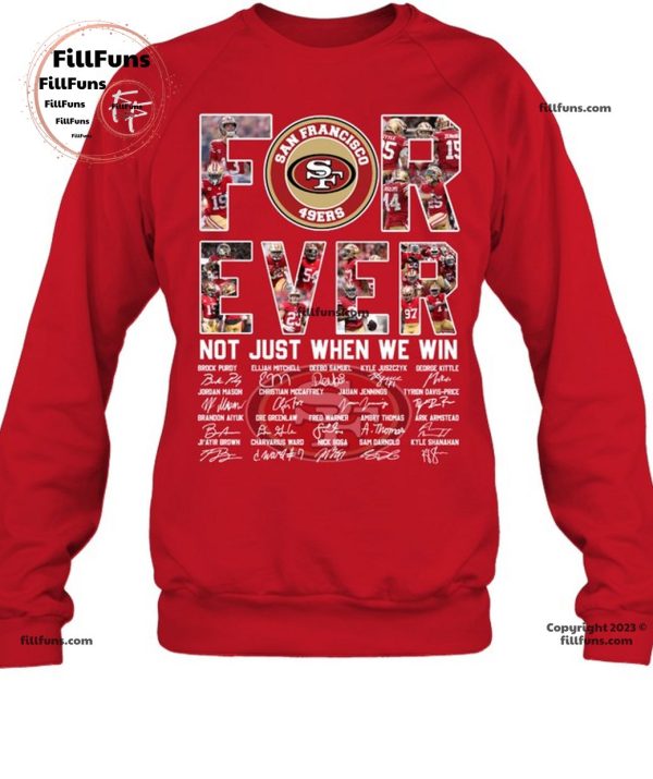 San Francisco 49ers Forever Not Just When We Win T-Shirt