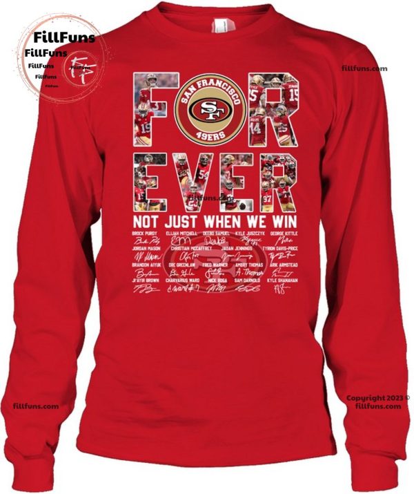 San Francisco 49ers Forever Not Just When We Win T-Shirt