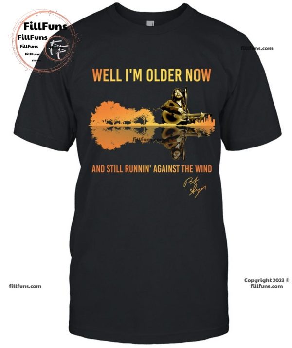 Well I’m Older Now And Still Runnin’ Against The Wind Bob Seger T-Shirt