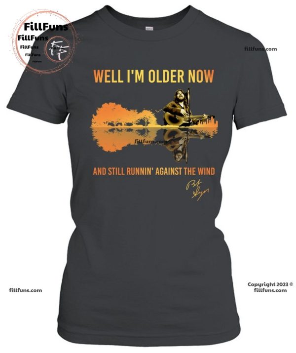 Well I’m Older Now And Still Runnin’ Against The Wind Bob Seger T-Shirt