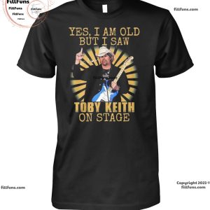 Yes I Am Old But I Saw Toby Keith On Stage T-Shirt
