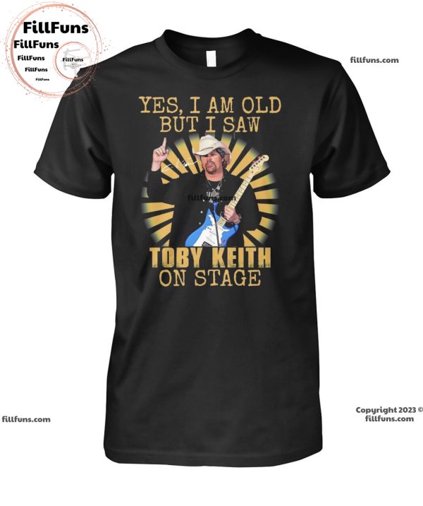 Yes I Am Old But I Saw Toby Keith On Stage T-Shirt