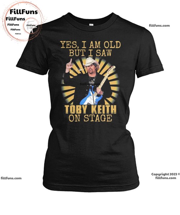 Yes I Am Old But I Saw Toby Keith On Stage T-Shirt