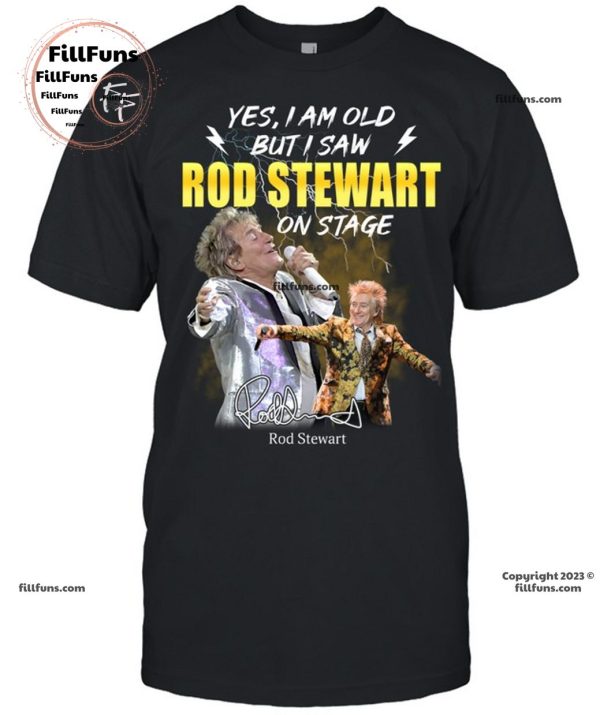 Yes I’m Old But I Saw Rod Stewart On Stage T-Shirt