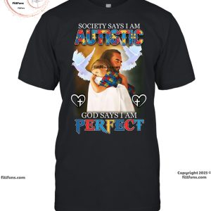 Society Says I Am Autistic God Says I Am Perfect T-Shirt