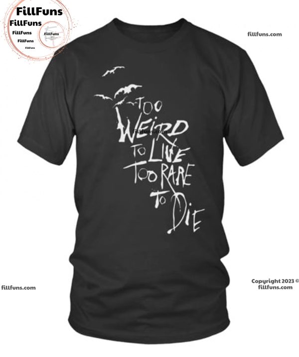 Too Weird To Live Too Rare To Die T-Shirt