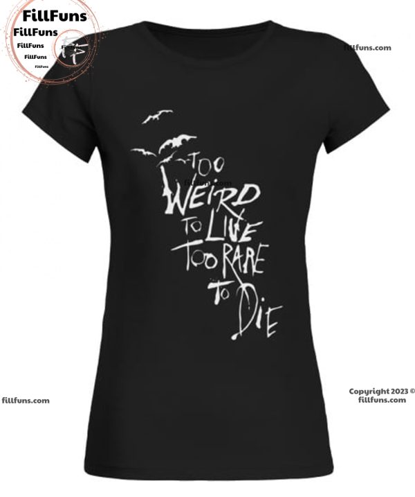 Too Weird To Live Too Rare To Die T-Shirt