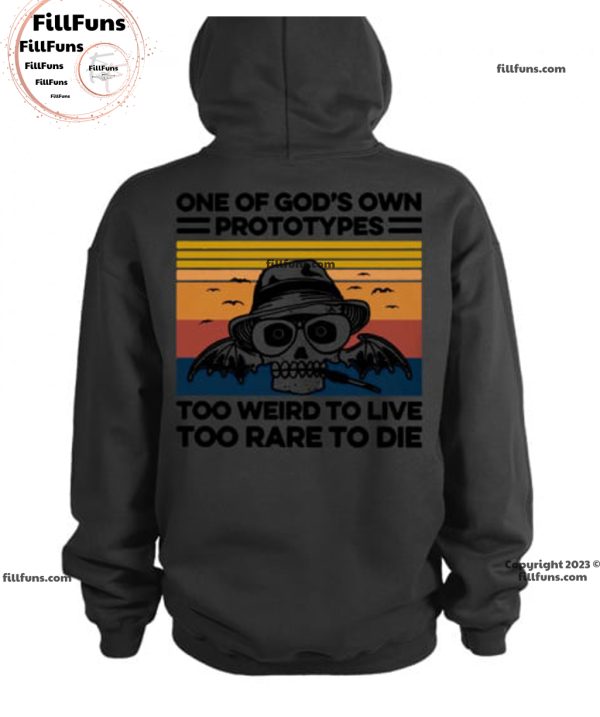 One Of God’s Own Prototypes Too Weird To Live Too Rare To Die T-Shirt