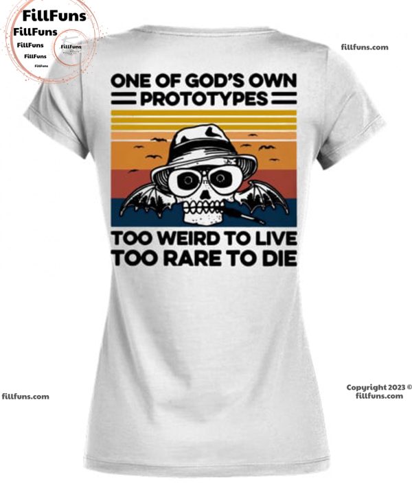 One Of God’s Own Prototypes Too Weird To Live Too Rare To Die T-Shirt