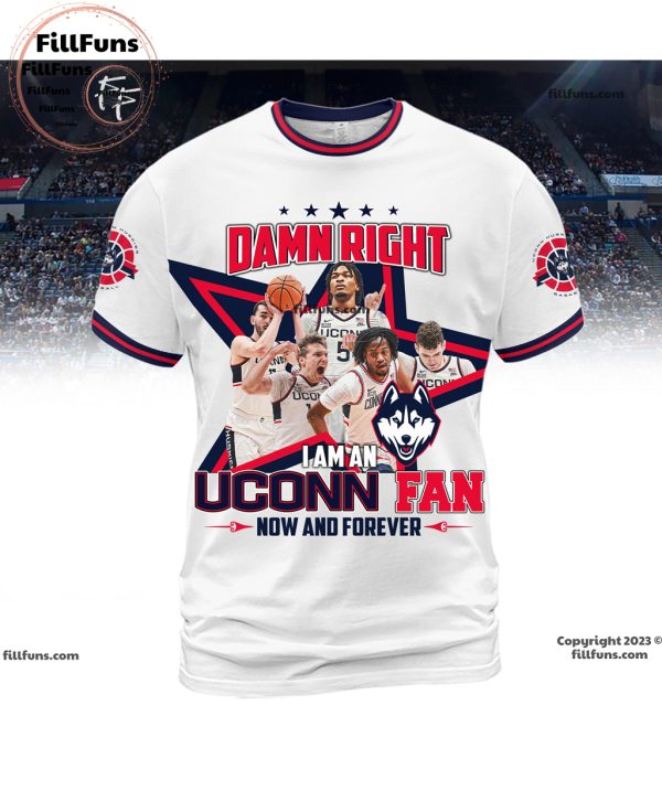 Damn Right I Am An UConn Huskies Fan Now And Forever 3D T-Shirt – White