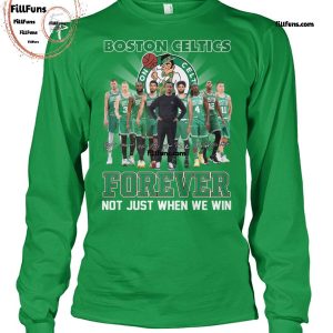 NBA Boston Celtics Forever Not Just When We Win T-Shirt