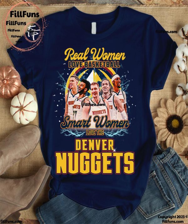 Real Women Love Basketball Smart Women Love The Denver Nuggets T-Shirt