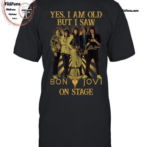 Yes, I Am Old but I Saw Bon Jovi On Stage T-Shirt