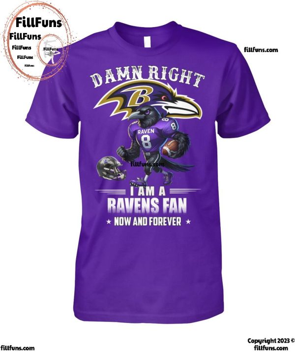 Damn Right I Am A Baltimore Ravens Fan Now And Forever T-Shirt